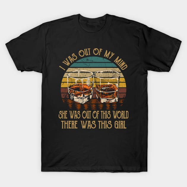 I was out of my mind, she was out of this world Whiskey Glasses Musics Lyrics T-Shirt by Chocolate Candies